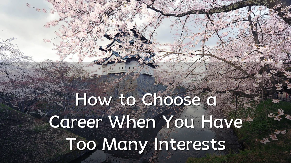 How to Choose a Career When You Have Too Many Interests