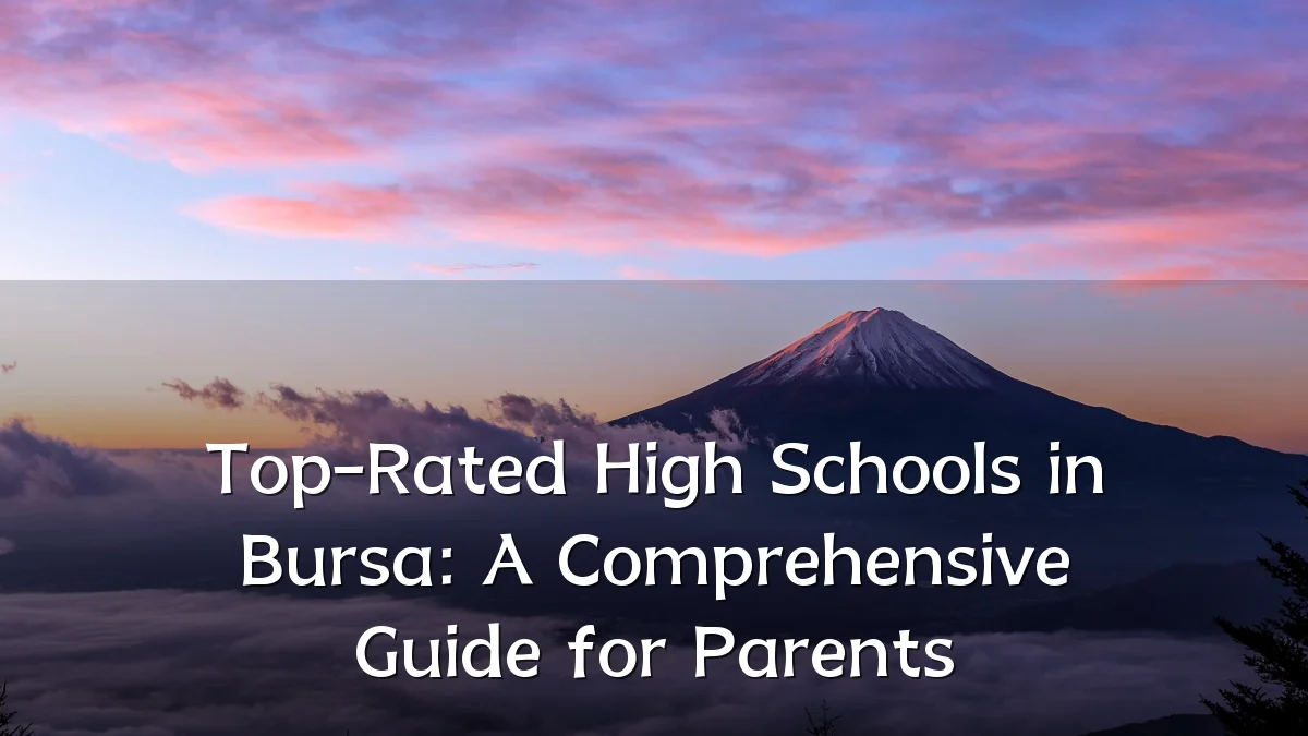 Top-Rated High Schools in Bursa: A Comprehensive Guide for Parents