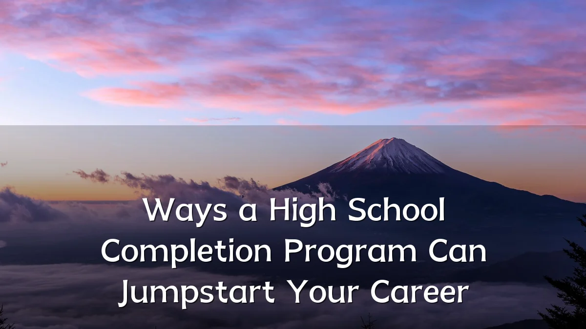 Ways a High School Completion Program Can Jumpstart Your Career