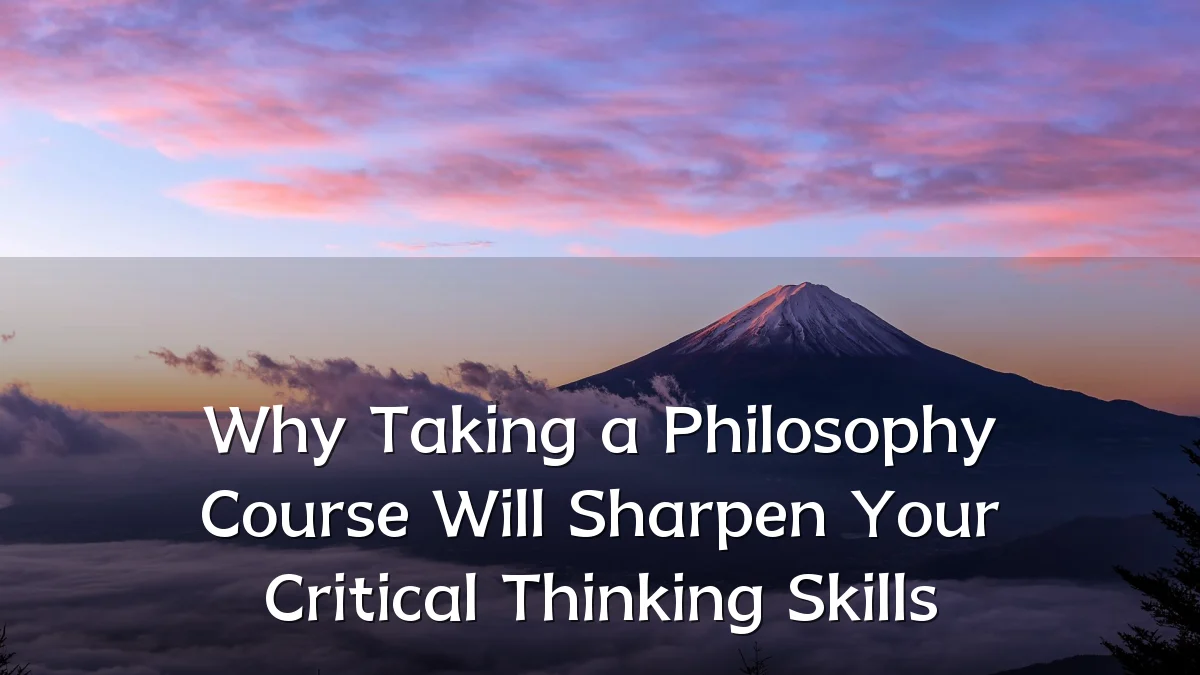 Why Taking a Philosophy Course Will Sharpen Your Critical Thinking Skills